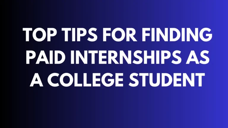 Top Tips for Finding Paid Internships as a College Student